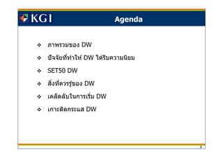 2
ภาพรวมของ DW
ปัจจัยทีทําให ้ DW ได ้รับความนิยม
SET50 DW
สงทีควรรู้ของิ DW
เคล็ดลับในการเริม DW
เกาะติดกระแส DW
Agenda
 