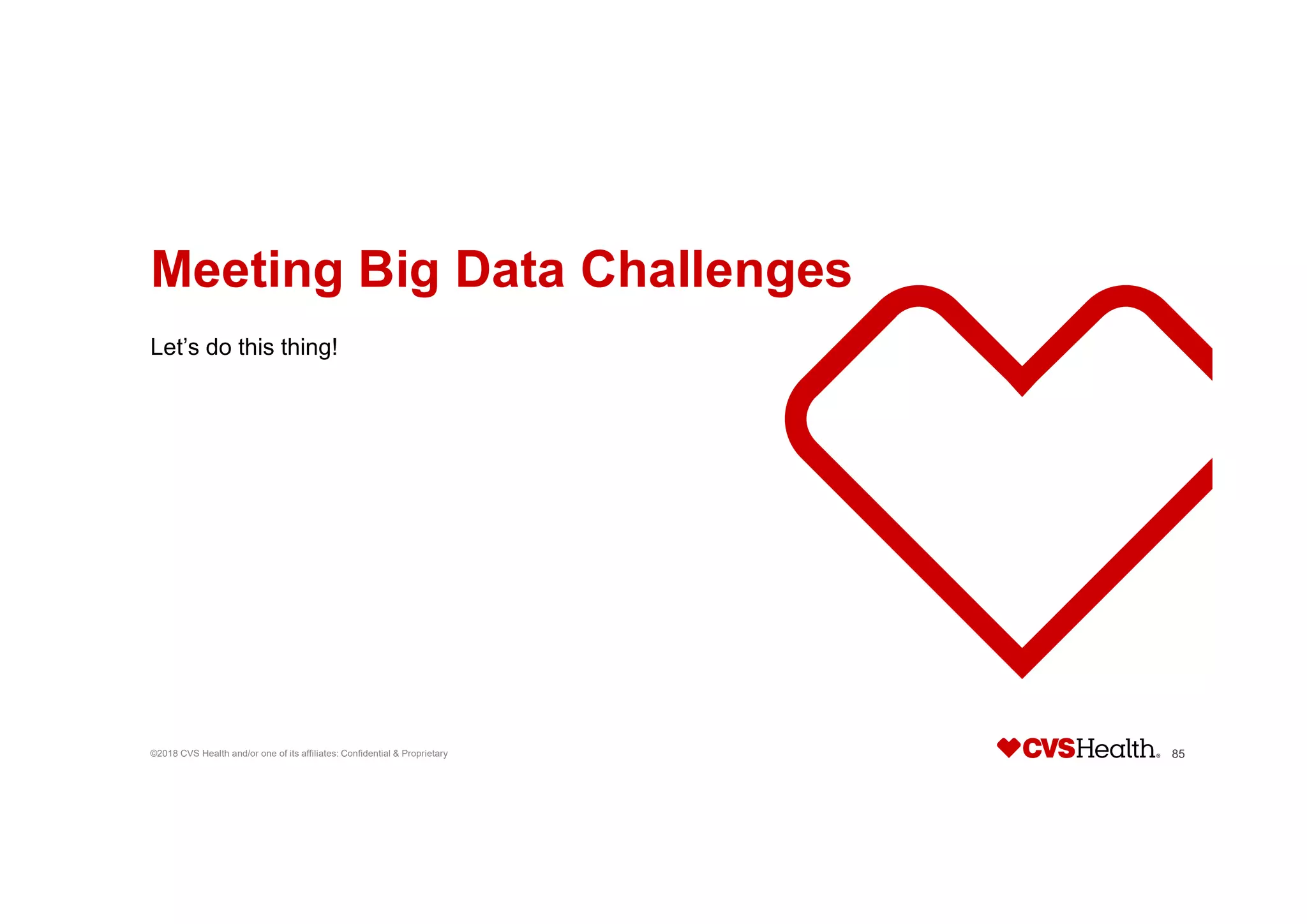 Meeting Big Data Challenges
Let’s do this thing!
©2018 CVS Health and/or one of its affiliates: Confidential & Proprietary 85
 
