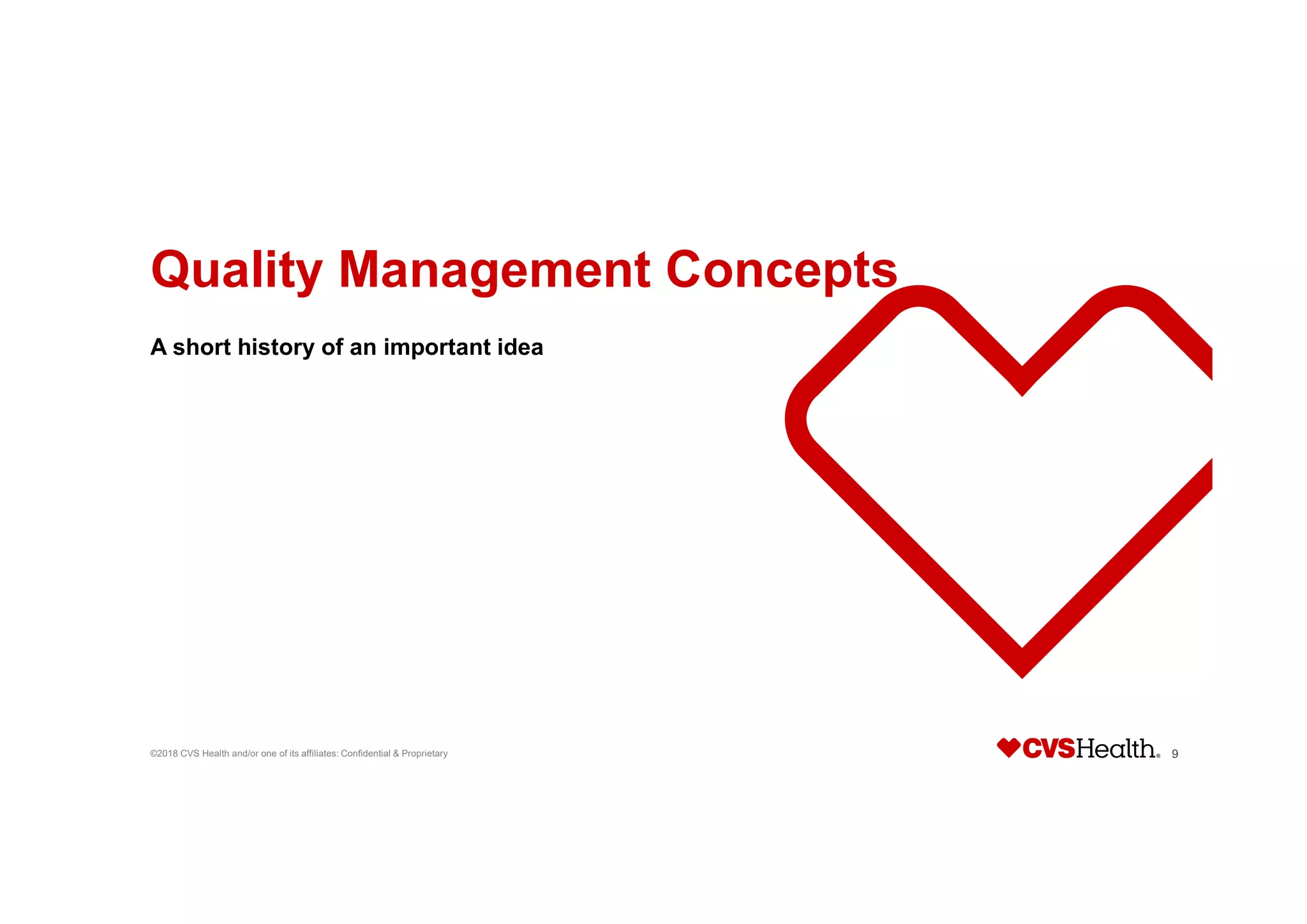 Quality Management Concepts
A short history of an important idea
©2018 CVS Health and/or one of its affiliates: Confidential & Proprietary 9
 