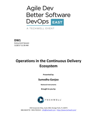 DW1	
Concurrent	Session	
11/8/17	11:30	AM	
	
	
	
	
	
Operations	in	the	Continuous	Delivery	
Ecosystem	
	
Presented	by:	
	
Sumedha	Ganjoo	
National	Instruments	
	
Brought	to	you	by:		
		
	
	
	
	
350	Corporate	Way,	Suite	400,	Orange	Park,	FL	32073		
888---268---8770	··	904---278---0524	-	info@techwell.com	-	https://www.techwell.com/		
	
 