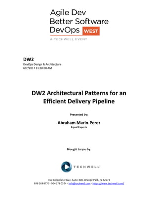DW2
DevOps Design & Architecture
6/7/2017 11:30:00 AM
DW2 Architectural Patterns for an
Efficient Delivery Pipeline
Presented by:
Abraham Marin-Perez
Equal Experts
Brought to you by:
350 Corporate Way, Suite 400, Orange Park, FL 32073
888-­‐268-­‐8770 ·∙ 904-­‐278-­‐0524 - info@techwell.com - https://www.techwell.com/
 
