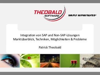 simply sophisticated®

Integration von SAP und Non-SAP-Lösungen
Marktüberblick, Techniken, Möglichkeiten & Probleme
Patrick Theobald

 