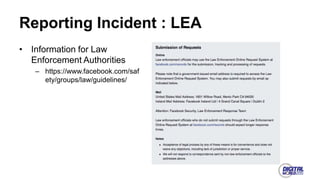 Reporting Incident : LEA
• Information for Law
Enforcement Authorities
– https://www.facebook.com/saf
ety/groups/law/guidelines/
 