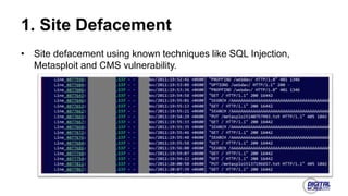 1. Site Defacement
• Site defacement using known techniques like SQL Injection,
Metasploit and CMS vulnerability.
 