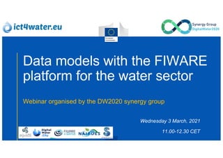 Data models with the FIWARE
platform for the water sector
Webinar organised by the DW2020 synergy group
Wednesday 3 March, 2021
11.00-12.30 CET
 