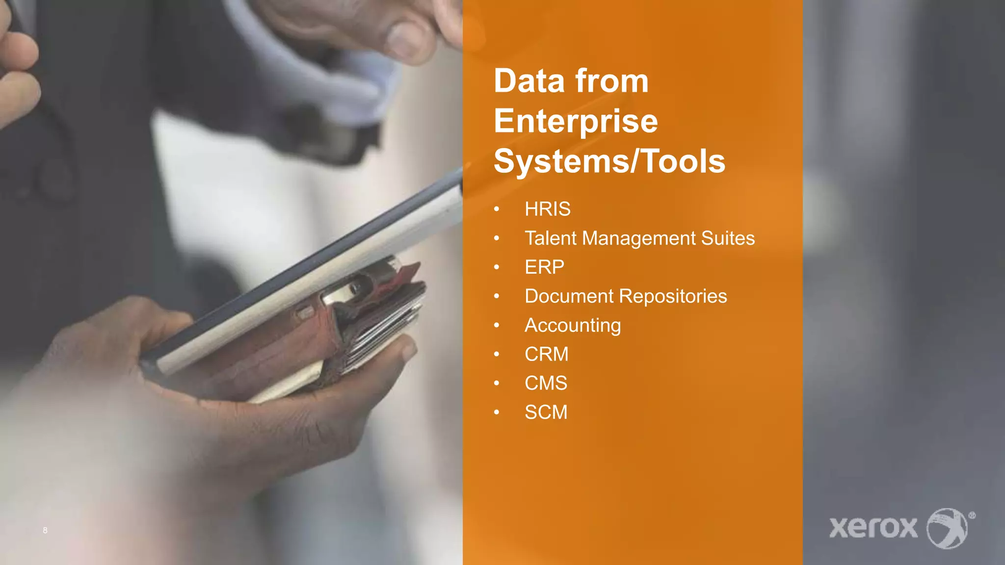 8
Data from
Enterprise
Systems/Tools
• HRIS
• Talent Management Suites
• ERP
• Document Repositories
• Accounting
• CRM
• CMS
• SCM
 
