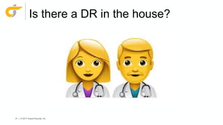 21 | © 2017 Grand Rounds, Inc.
Is there a DR in the house?
 