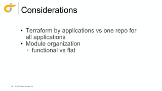 25 | © 2017 Grand Rounds, Inc.
Considerations
• Terraform by applications vs one repo for
all applications
• Module organization
• functional vs flat
 