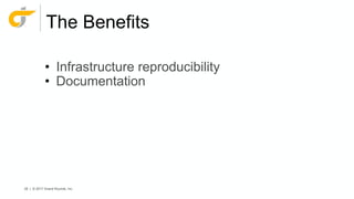 26 | © 2017 Grand Rounds, Inc.
The Benefits
• Infrastructure reproducibility
• Documentation
 