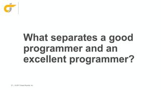 27 | © 2017 Grand Rounds, Inc.
What separates a good
programmer and an
excellent programmer?
 