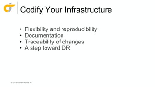 29 | © 2017 Grand Rounds, Inc.
Codify Your Infrastructure
• Flexibility and reproducibility
• Documentation
• Traceability of changes
• A step toward DR
 