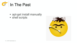 31 | © 2017 Grand Rounds, Inc.
In The Past
• apt-get install manually
• shell scripts
 