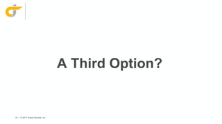 33 | © 2017 Grand Rounds, Inc.
A Third Option?
 