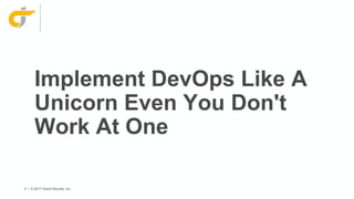 4 | © 2017 Grand Rounds, Inc.
Implement DevOps Like A
Unicorn Even You Don't
Work At One
 