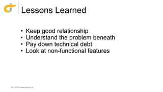 59 | © 2017 Grand Rounds, Inc.
Lessons Learned
• Keep good relationship
• Understand the problem beneath
• Pay down technical debt
• Look at non-functional features
 
