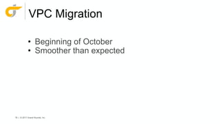 78 | © 2017 Grand Rounds, Inc.
VPC Migration
• Beginning of October
• Smoother than expected
 
