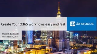 Create Your O365 workflows easy and fast
Dominik Daniewski
December 1st, 2016
 