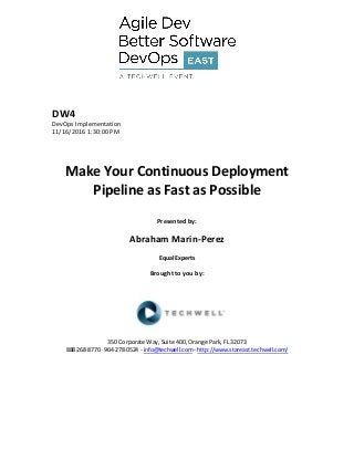DW4
DevOps Implementation
11/16/2016 1:30:00 PM
Make Your Continuous Deployment
Pipeline as Fast as Possible
Presented by:
Abraham Marin-Perez
Equal Experts
Brought to you by:
350 Corporate Way, Suite 400, Orange Park, FL 32073
888--‐268--‐8770 ·∙ 904--‐278--‐0524 - info@techwell.com - http://www.stareast.techwell.com/
 
