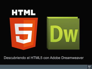Descubriendo el HTML5 con Adobe Dreamweaver

© 2010 Adobe Systems Incorporated. All Rights Reserved. Adobe Confidential.
 