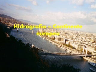 Hidrografia – Continente
europeu
 
