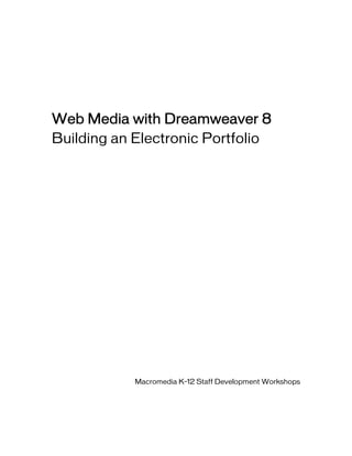 Web Media with Dreamweaver 8
Building an Electronic Portfolio
Macromedia K–12 Staff Development Workshops
 