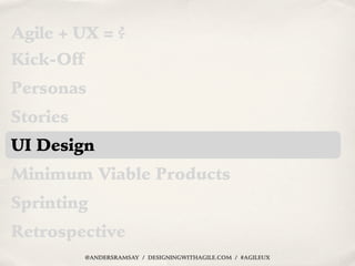 Agile + UX = ?
Kick-Off
Personas
Stories
UI Design
Minimum Viable Products
Sprinting
Retrospective
           @ANDERSRAMSA...