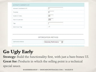 Go Ugly Early
Strategy: Build the functionality ﬁrst, with just a bare-bones UI.
Great for: Products in which the selling ...
