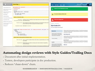 Automating design reviews with Style Guides/Trailing Docs
- Document after initial implementation.
- Testers, developers p...