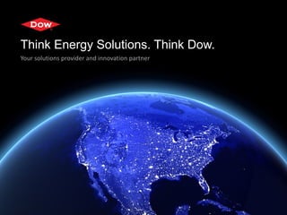 Think Energy Solutions. Think Dow.
Your solutions provider and innovation partner
 