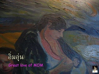 อิ่มอุ่น     Great love of MOM 
