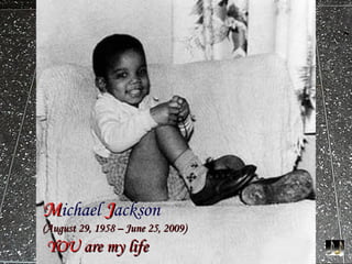 M ichael   J ackson     (August 29, 1958  –  June 25, 2009)   YOU  are my life 