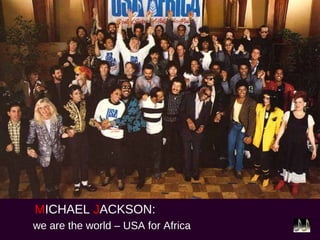 MICHAEL JACKSON:
we are the world – USA for Africa
 