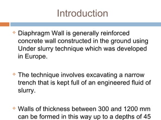 Commonly used in congested areas.
Can be Installed in close proximity to existing
structure.
Practically suited for deep basements.
Used in conjunction with “Top Down” construction
technique.
 