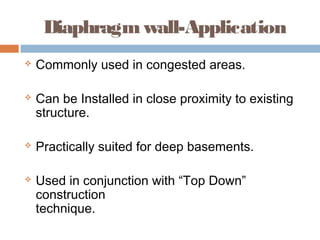 Very unstable soil profiles below the water table.
Limited construction time
Where deeper than normal cantilever support may be
required.
 