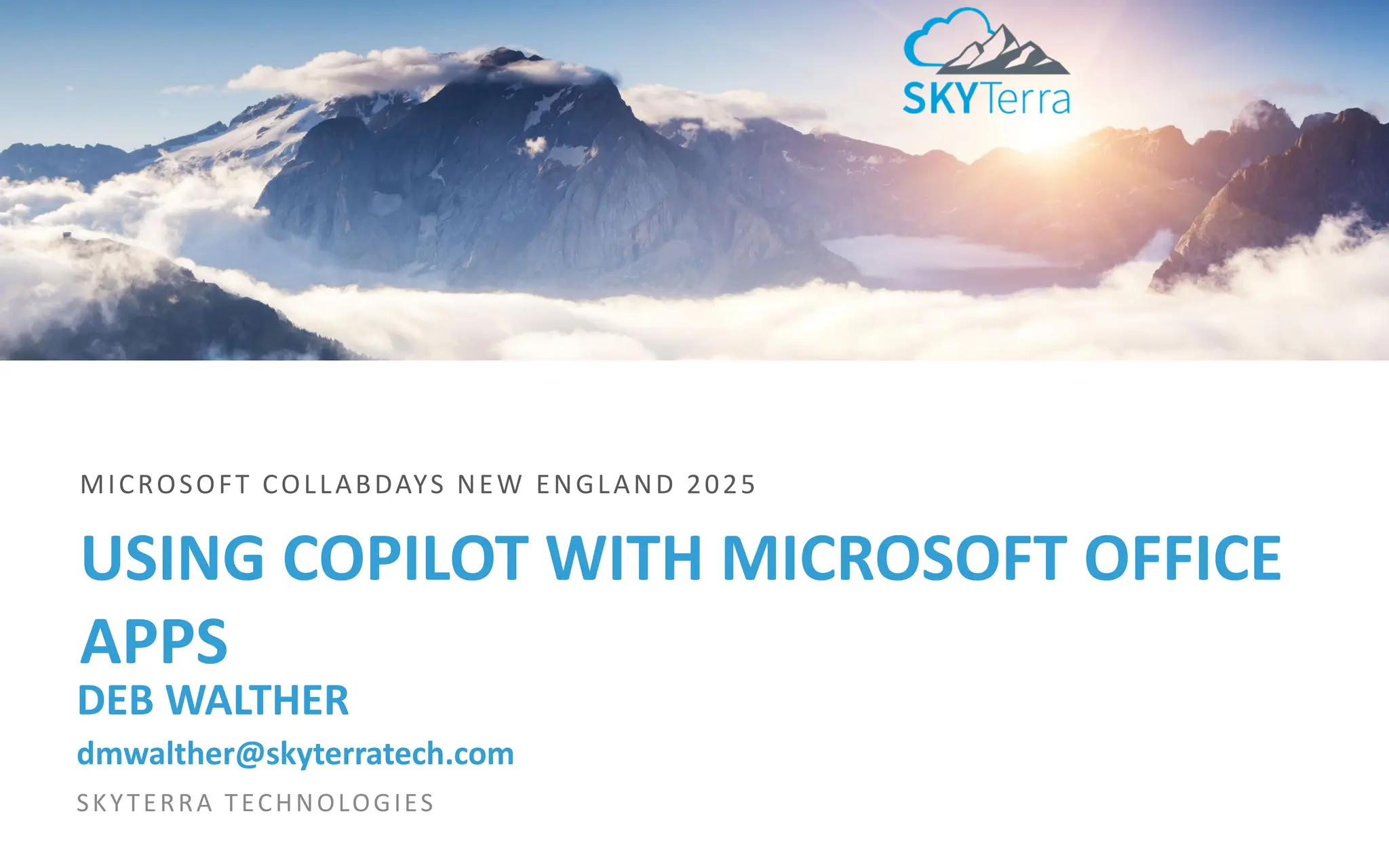USING COPILOT WITH MICROSOFT OFFICE
APPS
MICROSOFT COLLABDAYS NEW ENGLAND 2025
DEB WALTHER
dmwalther@skyterratech.com
SKYTERRA TECHNOLOGIES
 