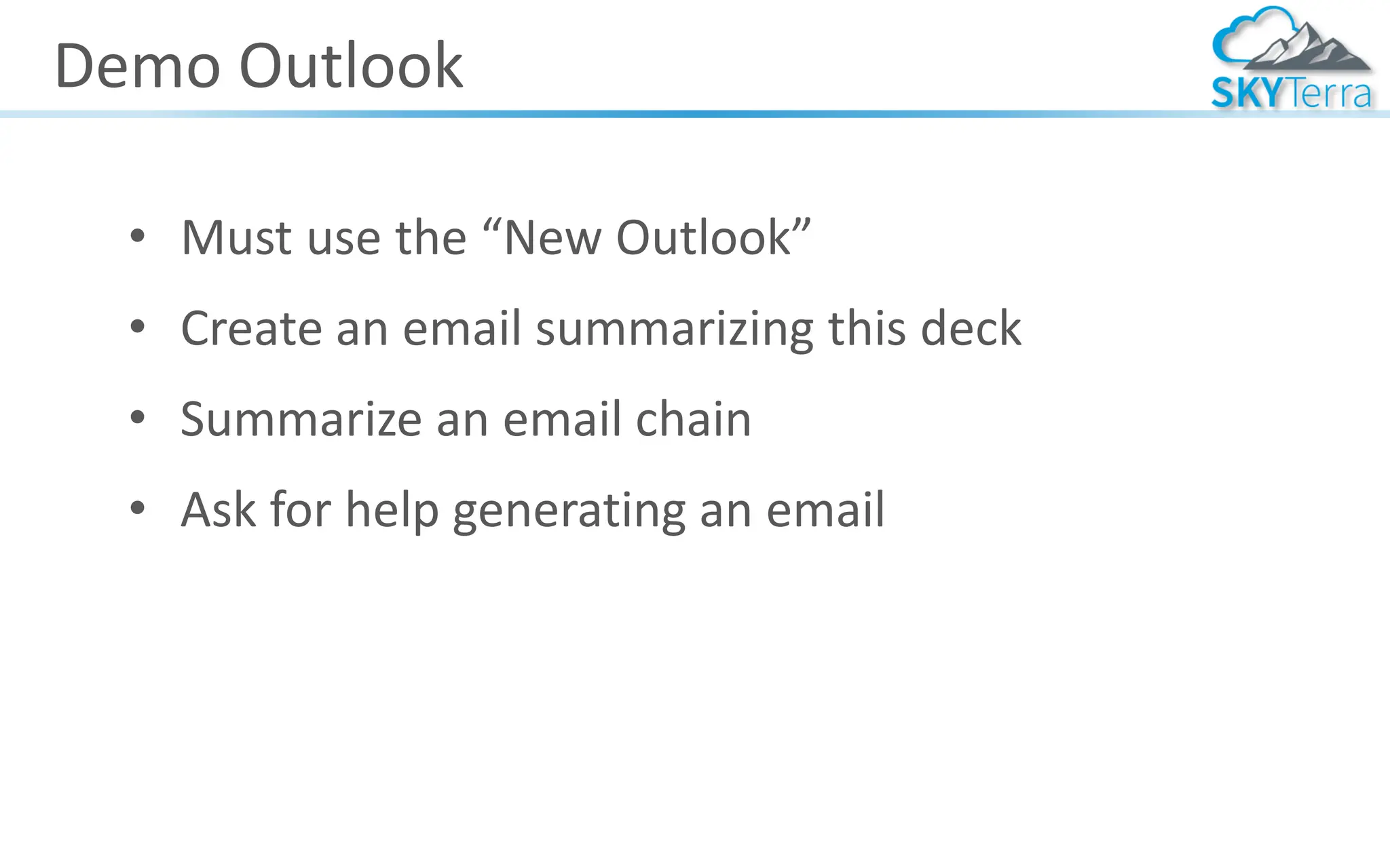 Demo Outlook
• Must use the “New Outlook”
• Create an email summarizing this deck
• Summarize an email chain
• Ask for help generating an email
 