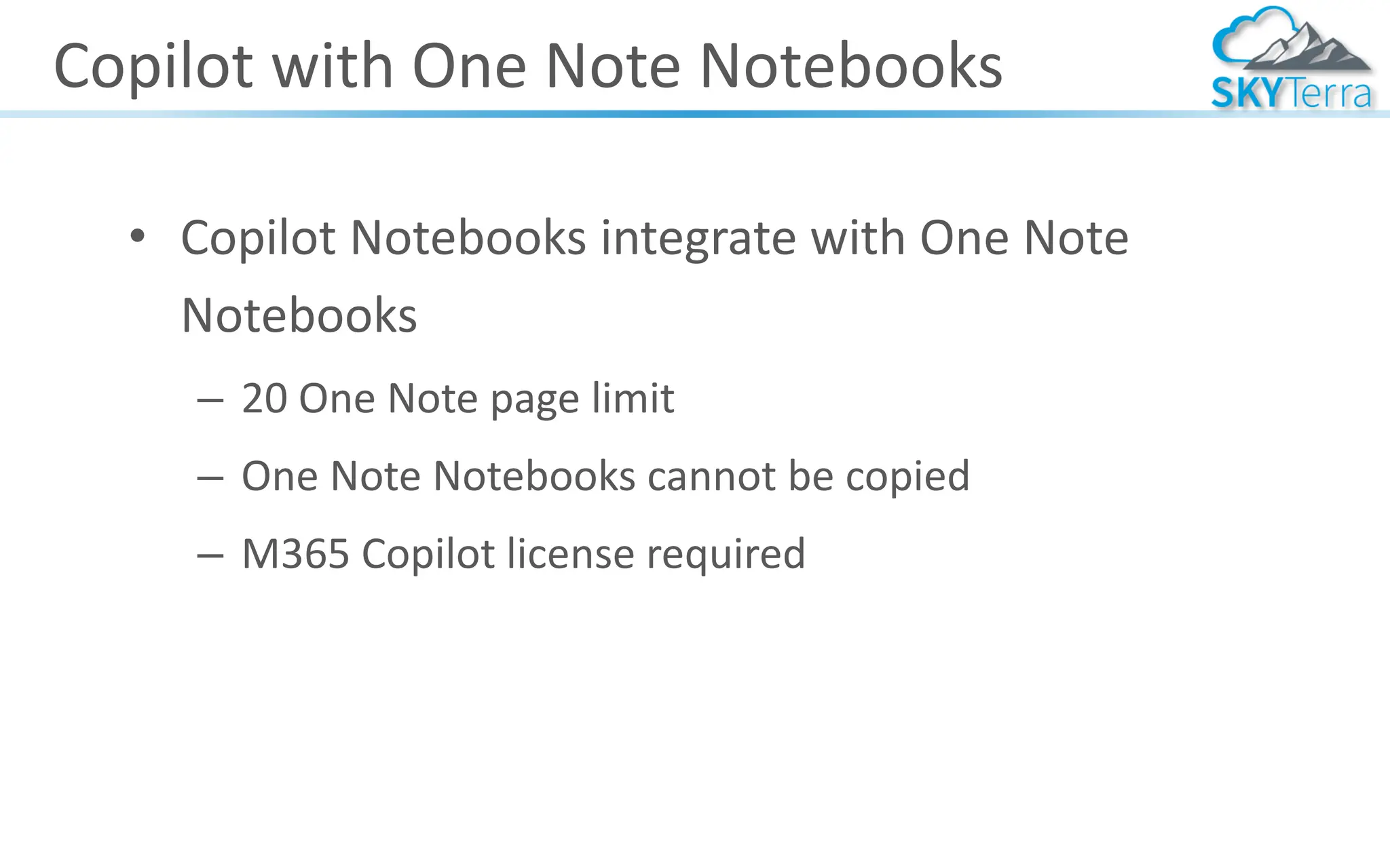 Copilot with One Note Notebooks
• Copilot Notebooks integrate with One Note
Notebooks
– 20 One Note page limit
– One Note Notebooks cannot be copied
– M365 Copilot license required
 