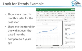 Look for Trends Example
• Show me a trend in
monthly sales for the
past year
• Show me the trend for
the widget over the
past 6 months
• Compare to 2 years
ago
 