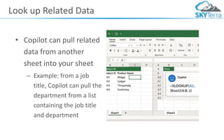 Look up Related Data
• Copilot can pull related
data from another
sheet into your sheet
– Example: from a job
title, Copilot can pull the
department from a list
containing the job title
and department
 