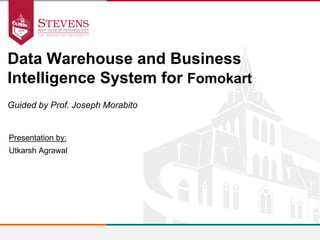 Guided by Prof. Joseph Morabito
Data Warehouse and Business
Intelligence System for Fomokart
Presentation by:
Utkarsh Agrawal
 
