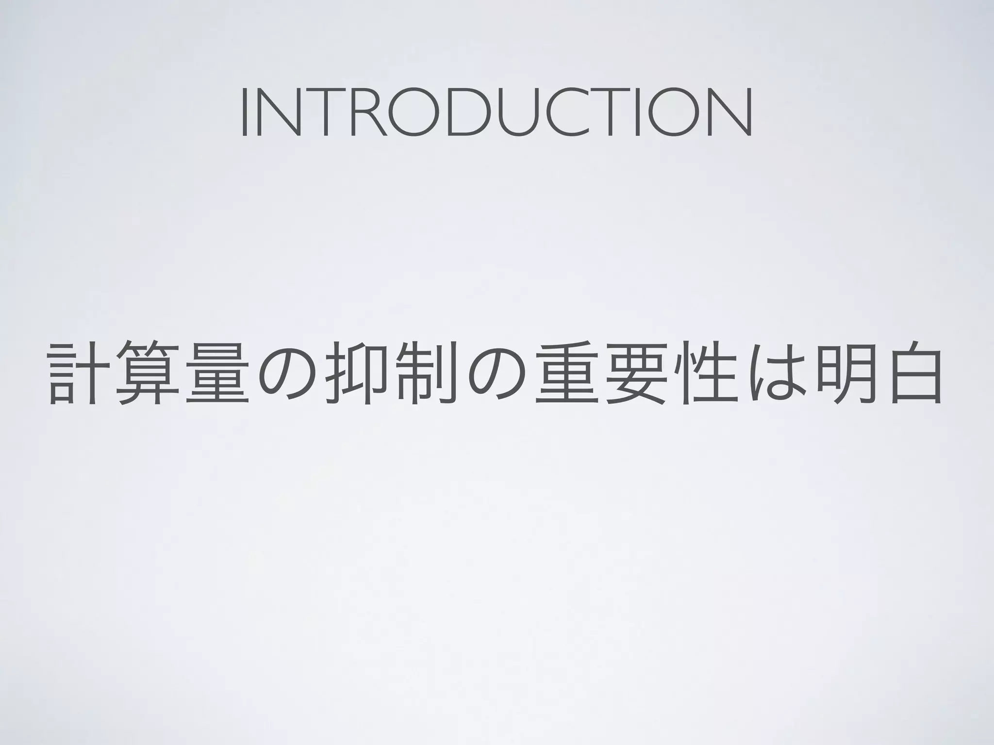 計算量の抑制の重要性は明白
INTRODUCTION
 