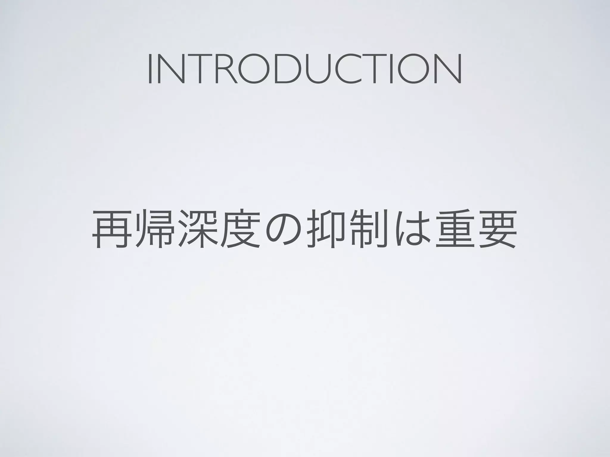 再帰深度の抑制は重要
INTRODUCTION
 