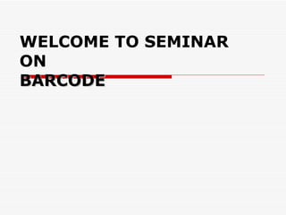 WELCOME TO SEMINAR ON BARCODE   