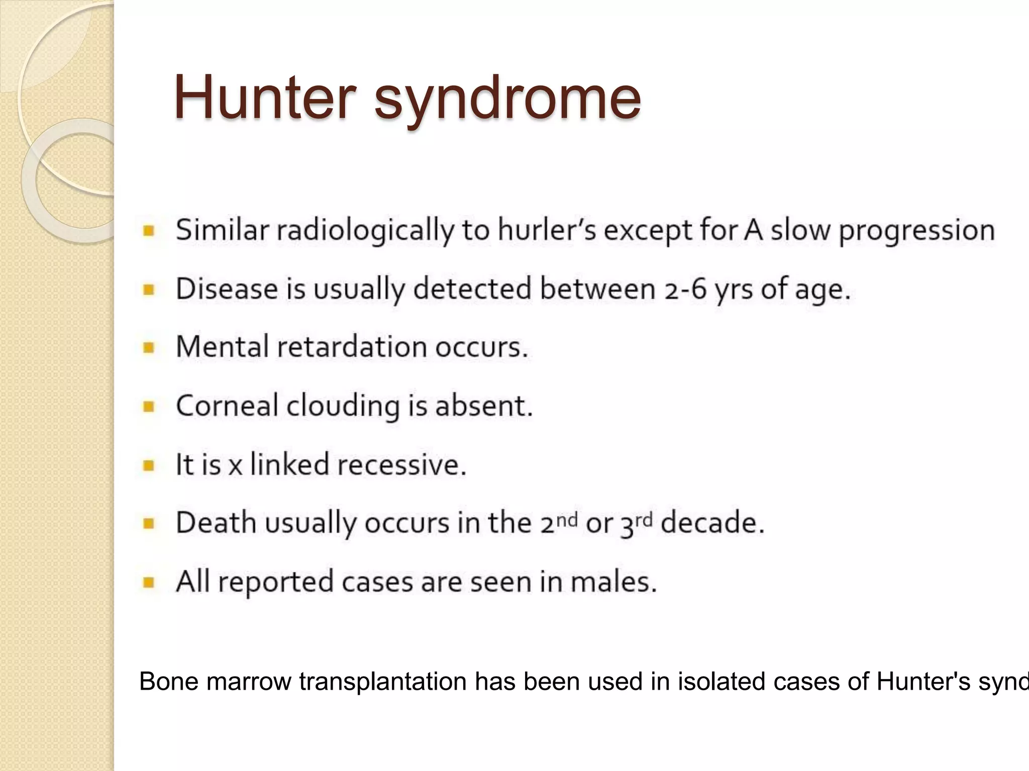 Hunter syndrome 
Bone marrow transplantation has been used in isolated cases of Hunter's syndrome 
 