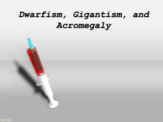 Dwarfism, Gigantism, and
Acromegaly
 