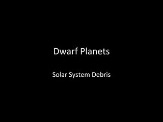 Dwarf Planets Solar System Debris 
