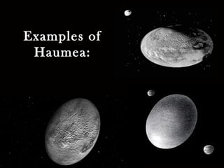 Examples of
Haumea:
 