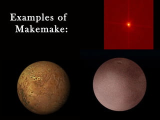 Examples of
Makemake:
 
