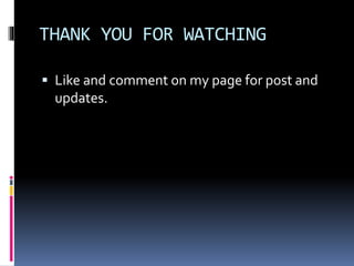 THANK YOU FOR WATCHING
 Like and comment on my page for post and
updates.
 
