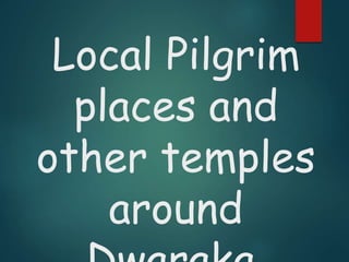 Local Pilgrim
places and
other temples
around
 
